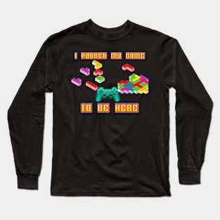 I paused my game Long Sleeve T-Shirt